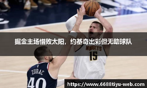 掘金主场惜败太阳，约基奇出彩但无助球队